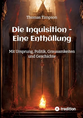 Die Inquisition - Eine Enthüllung: Mit Ursprung, Politik, Grausamkeiten und Geschichte (ToppBook Wissen) von tredition