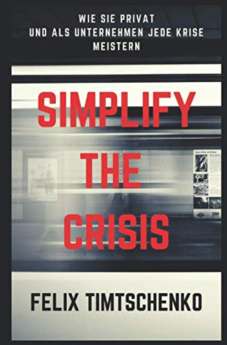 SIMPLIFY THE CRISIS: Wie Sie privat und als Unternehmen jede Krise meistern von Independently published