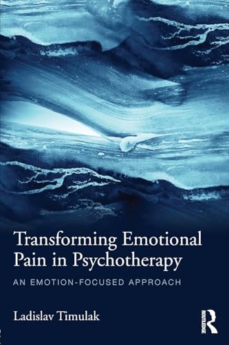 Transforming Emotional Pain in Psychotherapy: An emotion-focused approach von Routledge