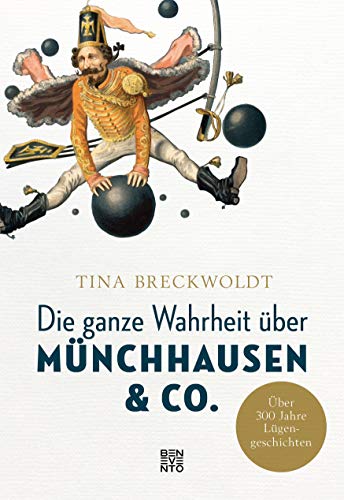 Die ganze Wahrheit über Münchhausen & Co.: Über 300 Jahre Lügengeschichten von Benevento