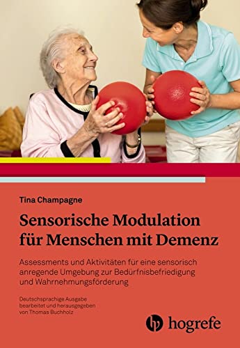 Sensorische Modulation für Menschen mit Demenz: Assessments und Aktivitäten für eine sensorisch anregende Umgebung zur Bedürfnisbefriedigung und ... Bedürfnisse befriedigen, Wahrnehmung fördern