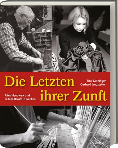 Die Letzten ihrer Zunft Altes Handwerk und aussterbende Berufe in Franken von Ars Vivendi