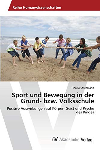 Sport und Bewegung in der Grund- bzw. Volksschule: Positive Auswirkungen auf Körper, Geist und Psyche des Kindes von AV Akademikerverlag