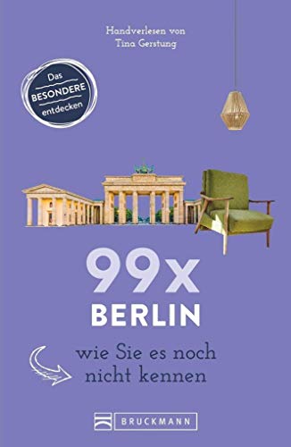 Bruckmann Reiseführer: 99 x Berlin wie Sie es noch nicht kennen. 99x Kultur, Natur, Essen und Hotspots abseits der bekannten Highlights. von Bruckmann
