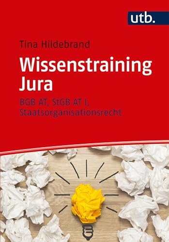 Wissenstraining Jura: Grundlagen - Lerntipps - Übungen: BGB AT, StGB AT I, Staatsorganisationsrecht Wissenstraining Jura: Grundlagen - Lerntipps - Übungen: BGB AT, StGB AT I, Staatsorganisationsrecht