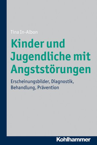 Kinder und Jugendliche mit Angststörungen: Erscheinungsbilder, Diagnostik, Behandlung, Prävention Kinder und Jugendliche mit Angststörungen: Erscheinungsbilder, Diagnostik, Behandlung, Prävention