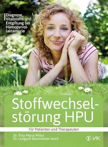 Stoffwechselstörung HPU: Diagnose, Vitalstoffe und Entgiftung bei Hämopyrrollaktamurie Für Patienten und Therapeuten Stoffwechselstörung HPU: Diagnose, Vitalstoffe und Entgiftung bei Hämopyrrollaktamurie Für Patienten und Therapeuten