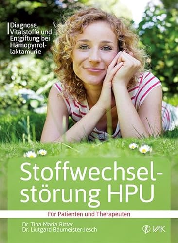 Stoffwechselstörung HPU: Diagnose, Vitalstoffe und Entgiftung bei Hämopyrrollaktamurie Für Patienten und Therapeuten von VAK Verlags GmbH