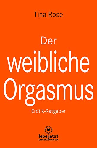 Der weibliche Orgasmus | Erotischer Ratgeber: Eine Frau, die in Deinen Armen immer wieder kommt, wird nicht wieder aus deinem Bett verschwinden ... von Blue Panther Books