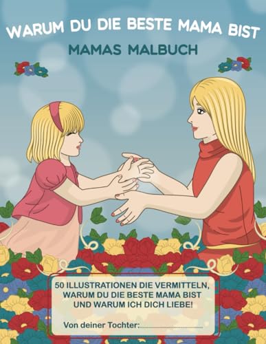 Warum du die beste Mama bist: Ein narratives Malbuch mit personalisiertem Namen. Geschenk von Tochter. Malbuch für Erwachsene mit einzigartigen ... und einigen Höhepunkten in ihrem Leben.