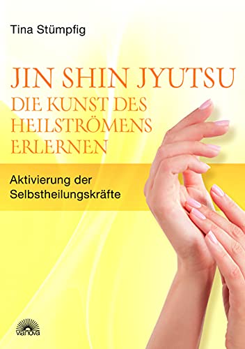 Jin Shin Jyutsu - Die Kunst des Heilströmens erlernen: Aktivierung der Selbstheilungskräfte