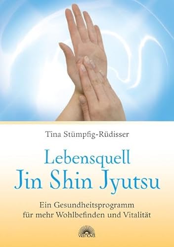 Lebensquell Jin Shin Jyutsu: Ein Gesundheitsprogramm für mehr Wohlbefinden und Vitalität