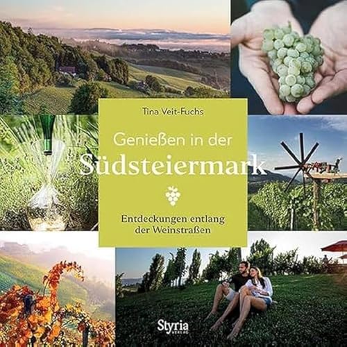 Genießen in der Südsteiermark: Entdeckungen entlang der Weinstraßen von Styria Verlag