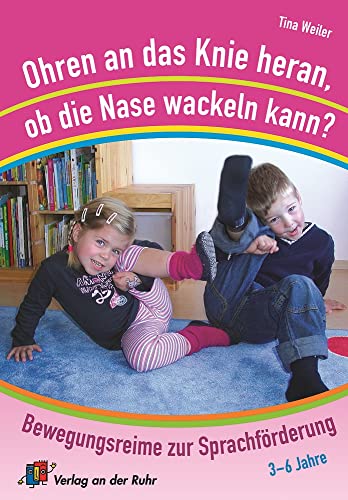 Ohren an das Knie heran, ob die Nase wackeln kann?: Bewegungsreime zur Sprachförderung (3-6 Jahre) von Verlag an der Ruhr GmbH