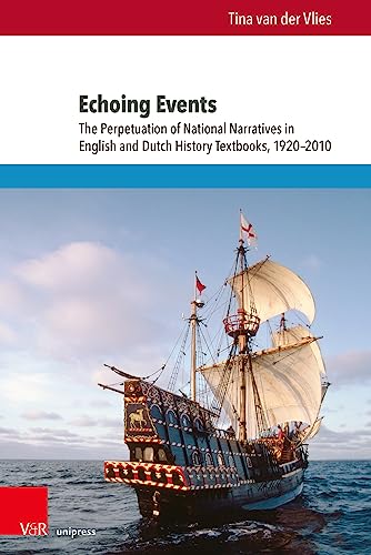 Echoing Events: The Perpetuation of National Narratives in English and Dutch History Textbooks, 1920-2010 (Bildungsmedienforschung)