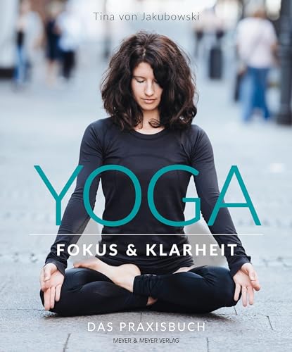 Yoga - Fokus und Klarheit: Das Praxisbuch