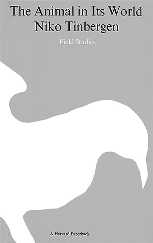 The Animal in Its World (Explorations of an Ethologist, 1932-1972), Volume One: Field Studies: Field Studies von Harvard University Press