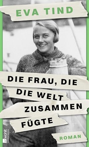 Die Frau, die die Welt zusammenfügte: "Eva Tind entreißt ein einzigartiges Frauenleben dem Vergessen." Politiken von Rowohlt
