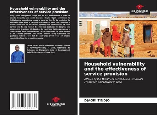 Household vulnerability and the effectiveness of service provision: offered by the Ministry of Social Action, Women's Promotion and Literacy in Togo von Our Knowledge Publishing