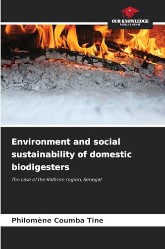 Environment and social sustainability of domestic biodigesters: The case of the Kaffrine region, Senegal von Our Knowledge Publishing