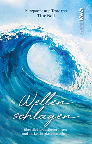 Wellenschlagen: Kurzpoesie und Texte über die Herausforderungen und die Leichtigkeit des Lebens von Kampenwand Verlag (Nova MD)