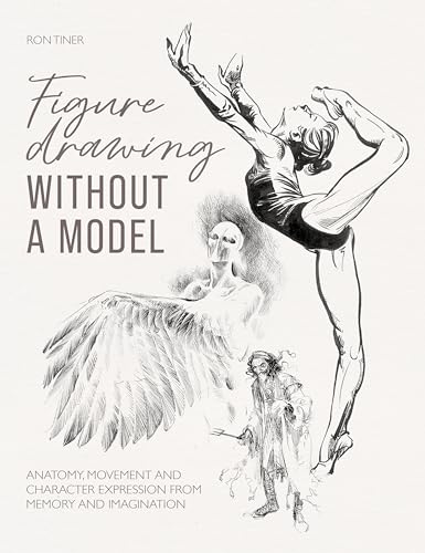 Figure Drawing Without a Model: Anatomy, Movement and Character Expression from Memory and Imagination
