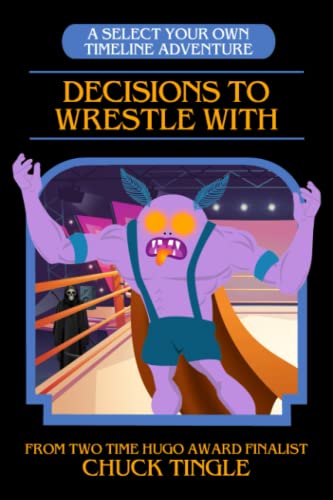 Decisions To Wrestle With: A Select Your Own Timeline Adventure Decisions To Wrestle With: A Select Your Own Timeline Adventure
