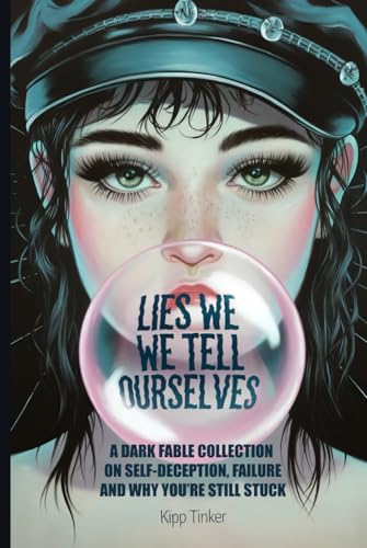 Lies We Tell Ourselves | A Dark Fable Collection on Self-Deception, Failure, and Why You’re Still Stuck von Writtentorch Publishing