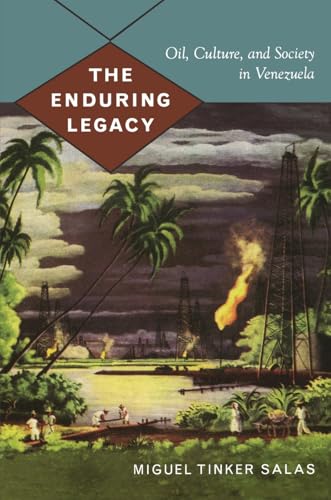 The Enduring Legacy: Oil, Culture, and Society in Venezuela (American Encounters/Global Interactions) von Duke University Press