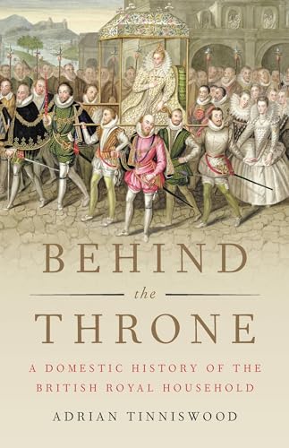 Behind the Throne: A Domestic History of the British Royal Household von Basic Books
