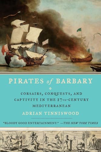 Pirates of Barbary: Corsairs, Conquests and Captivity in the Seventeenth-Century Mediterranean Pirates of Barbary: Corsairs, Conquests and Captivity in the Seventeenth-Century Mediterranean