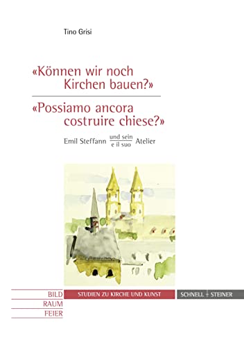 Können wir noch Kirchen bauen? / Possiamo ancora costruire chiese? Emil Steffann und sein /e il suo Atelier (Studien zu Kirche und Kunst, Band 15)