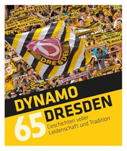 Dynamo Dresden - 65 Geschichten: voller Leidenschaft und Tradition