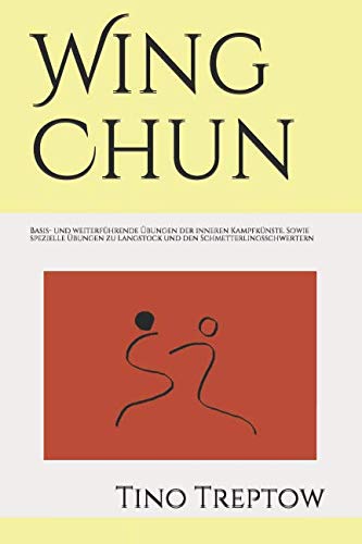 Wing Chun: Basis- und weiterführende Übungen der inneren Kampfkünste, sowie spezielle Übungen zu Langstock und den Schmetterlingsschwertern