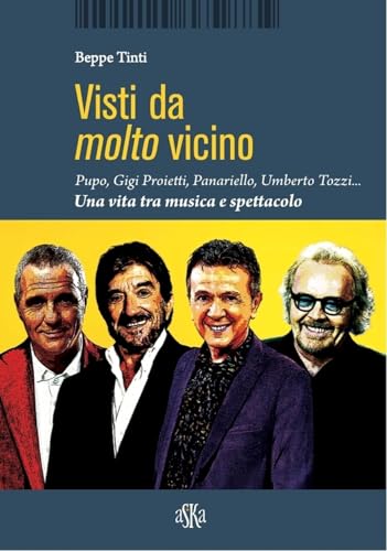 Visti da molto vicino. Pupo, Gigi Proietti, Panariello, Umberto Tozzi... una vita tra musica e spettacolo (Monografie) von Aska Edizioni