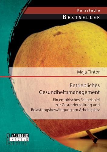 Betriebliches Gesundheitsmanagement: Ein empirisches Fallbeispiel zur Gesunderhaltung und Belastungsbewältigung am Arbeitsplatz Betriebliches Gesundheitsmanagement: Ein empirisches Fallbeispiel zur Gesunderhaltung und Belastungsbewältigung am Arbeitsplatz