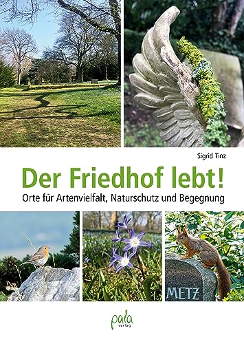 Der Friedhof lebt!: Orte für Artenvielfalt, Naturschutz und Begegnung