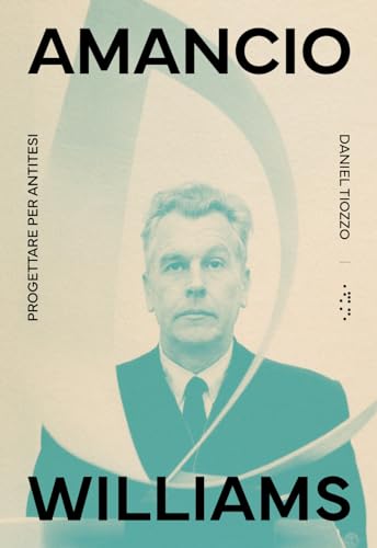 Amancio Williams. Progettare per antitesi (Monovolume)