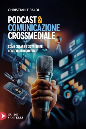 Podcast&comunicazione crossmediale. Come creare contenuti di qualità (Saggistica Santelli) von Santelli