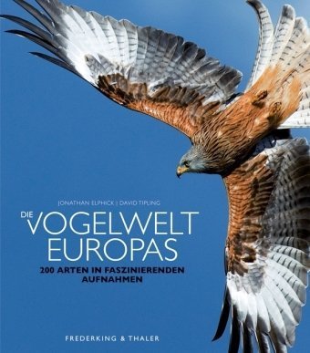 Die Vogelwelt Europas: 200 Arten in faszinierenden Aufnahmen