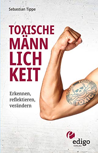 Toxische Männlichkeit. Erkennen, reflektieren, verändern. Geschlechterrollen, Sexismus, Patriarchat, und Feminismus: Ein Buch über die Sozialisierung von Männern. Toxische Männlichkeit. Erkennen, reflektieren, verändern. Geschlechterrollen, Sexismus, Patriarchat, und Feminismus: Ein Buch über die Sozialisierung von Männern.