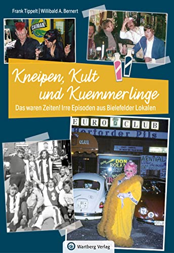 Bielefeld - Kneipen, Kult und Kuemmerlinge: Das waren Zeiten! Irre Episoden aus Bielefelder Lokalen (Kneipengeschichten) von Wartberg