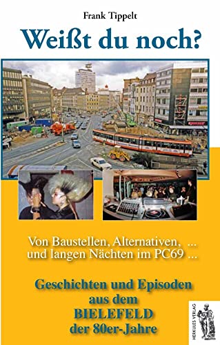 Bielefeld - Weißt du noch? Von Baustellen, Alternativen und langen Nächten im PC69: Geschichten und Episoden aus dem Bielefeld der 80er-Jahre