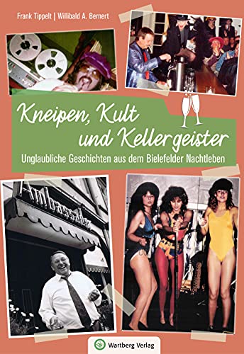 Unglaubliche Geschichten aus dem Bielefelder Nachtleben: Kneipen, Kult und Kellergeister (Kneipengeschichten) von Wartberg Verlag