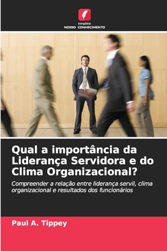 Qual a importância da Liderança Servidora e do Clima Organizacional?: Compreender a relação entre liderança servil, clima organizacional e resultados dos funcionários von Edições Nosso Conhecimento