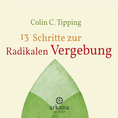 13 Schritte zur radikalen Vergebung von Arkana