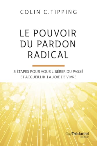 Le pouvoir du pardon radical - 5 étapes pour vous libérer du passé et accueillir la joie de vivre von TREDANIEL
