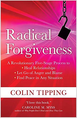 Radical Forgiveness: A Revolutionary Five-Stage Process to Heal Relationships, Let Go of Anger and Blame, Find Peace in Any Situation Radical Forgiveness: A Revolutionary Five-Stage Process to Heal Relationships, Let Go of Anger and Blame, Find Peace in Any Situation