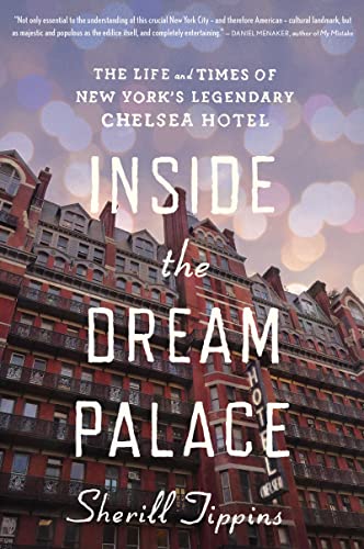 Inside the Dream Palace: The Life And Times Of New York's Legendary Chelsea Hotel