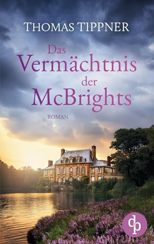 Das Vermächtnis der McBrights | Ein mitreißendes Familiengeheimnis in England: Ein ehrwürdiges Anwesen, ein rätselhafter Besitzer und eine geheimnisvolle Vergangenheit von dp Verlag